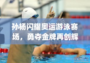 孫楊閃耀奧運(yùn)游泳賽場，勇奪金牌再創(chuàng)輝煌！