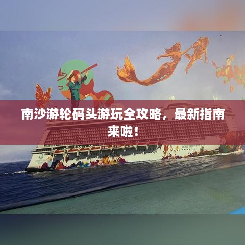 南沙游輪碼頭游玩全攻略，最新指南來啦！