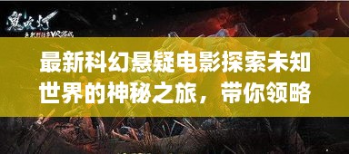 最新科幻懸疑電影探索未知世界的神秘之旅，帶你領(lǐng)略未知的魅力