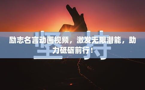 勵志名言動畫視頻，激發(fā)無限潛能，助力砥礪前行！