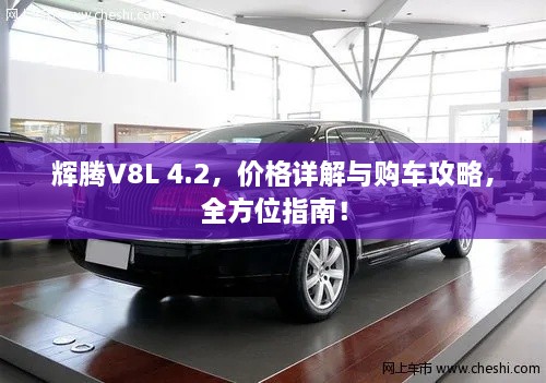 輝騰V8L 4.2，價格詳解與購車攻略，全方位指南！